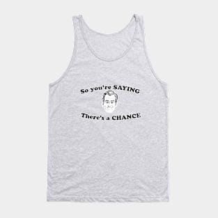 So you're SAYING there's a CHANCE Tank Top